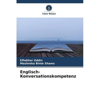 Englisch-Konversationskompetenz, Taschenbuch von Eftekhar Uddin,Mashreka Binte Shams, Verlag Unser Wissen