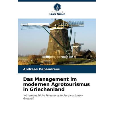 Das Management im modernen Agrotourismus in Griechenland, Taschenbuch von Andreas Papandreou, Verlag Unser Wissen, 978-620-8-10547-1