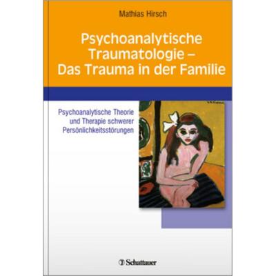 Psychoanalytische Traumatologie - das Trauma in der Familie, Taschenbuch von Mathias Hirsch, Schattauer, 978-3-7945-2317-7