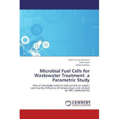 Larrosa-Guerrero, A: Microbial Fuel Cells for Wastewater Tre, Taschenbuch von Amor Larrosa-Guerrero,Keith Scott,Carlos Godínez, LAP LAMBERT Academic