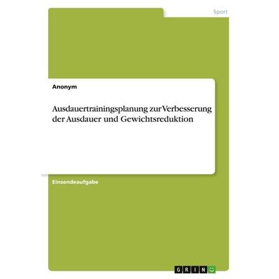 Ausdauertrainingsplanung zur Verbesserung der Ausdauer und Gewichtsreduktion, Taschenbuch von Anonymous, GRIN, 978-3-346-48657-8