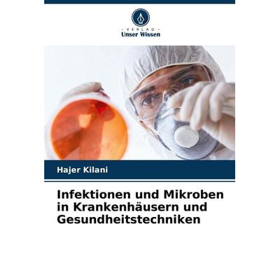 Infektionen und Mikroben in Krankenhäusern und Gesundheitstechniken, Taschenbuch von Hajer Kilani, Verlag Unser Wissen, 978-620-7-11152-7