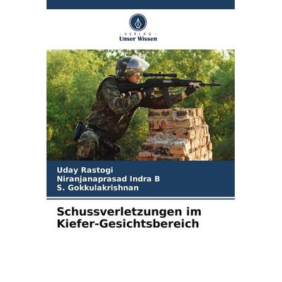 Schussverletzungen im Kiefer-Gesichtsbereich, Taschenbuch von Uday Rastogi,Niranjanaprasad Indra B.,S. Gokkulakrishnan, Verlag Unser Wissen,