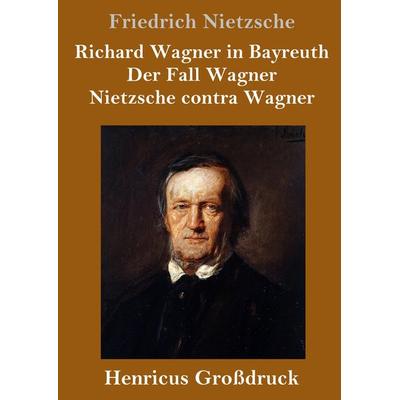 Richard Wagner in Bayreuth / Der Fall Wagner / Nietzsche contra Wagner (Großdruck), Gebundene Ausgabe von Friedrich Nietzsche, BoD - Books on Demand,