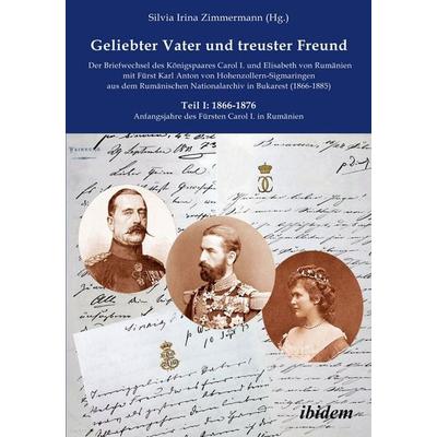 Geliebter Vater und treuster Freund - Der Briefwechsel des Königspaares Carol I. und Elisabeth von Rumänien mit Fürst Karl Anton von