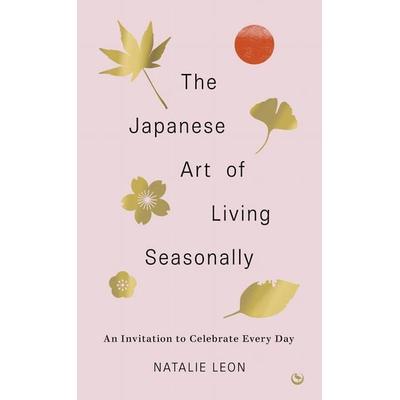 The Japanese Art of Living Seasonally, Gebundene Ausgabe von Natalie Leon, Random House N.Y., 978-1-78678-785-9