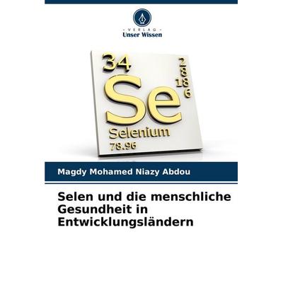 Selen und die menschliche Gesundheit in Entwicklungsländern, Taschenbuch von Magdy Mohamed Niazy Abdou, Verlag Unser Wissen, 978-620-8-55505-4