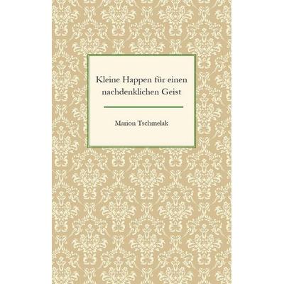 Kleine Happen für einen nachdenklichen Geist, Taschenbuch von Marion Tschmelak, BoD – Books on Demand, 978-3-7583-1013-3