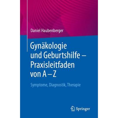Gynäkologie und Geburtshilfe – Praxisleitfaden von A – Z, Taschenbuch von Daniel Haubenberger, Springer Berlin, 978-3-662-71272-6