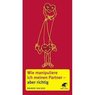 Wie manipuliere ich meinen Partner - aber richtig, Taschenbuch von Rainer Sachse, Klett Cotta, 978-3-608-98469-9