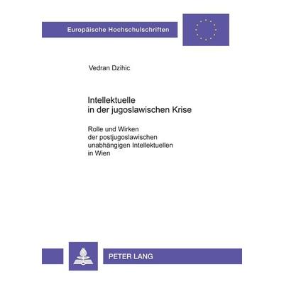 Intellektuelle in der jugoslawischen Krise, Taschenbuch von Vedran Dzihic, Peter Lang GmbH, Internationaler Verlag der Wissenschaften,