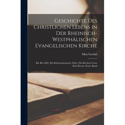 Geschichte Des Christlichen Lebens in Der Rheinisch-Westphälischen Evangelischen Kirche, Taschenbuch von Max Goebel, Legare Street Press,