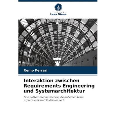 Interaktion zwischen Requirements Engineering und Systemarchitektur, Taschenbuch von Remo Ferrari, Verlag Unser Wissen, 978-620-2-86429-9