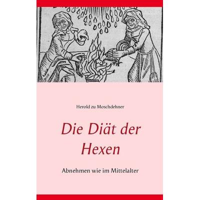 Die Diät der Hexen, Taschenbuch von Herold zu Moschdehner, BoD – Books on Demand, 978-3-7357-3663-5