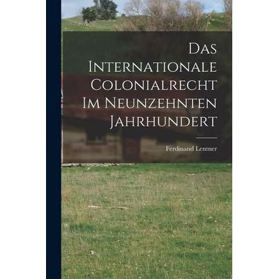 Das Internationale Colonialrecht im Neunzehnten Jahrhundert, Taschenbuch von Ferdinand Lentner, Legare Street Press, 978-1-01-822963-8