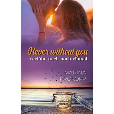 Never without you - Verführ mich noch einmal, Taschenbuch von Marina Prokopp, BoD – Books on Demand, 978-3-7597-0711-6