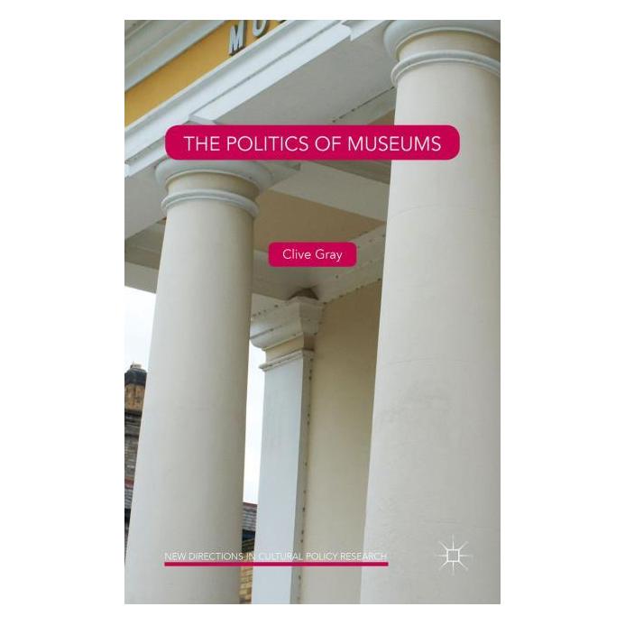 Palgrave Macmillan Uk The Politics of Museums (Englisch, Hardcover, Clive Gray) (63323440)