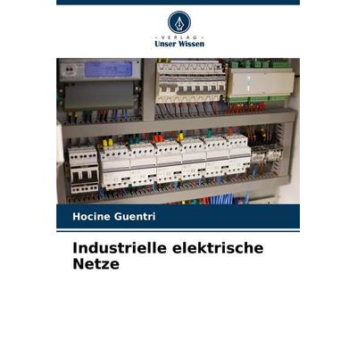 Industrielle elektrische Netze, Taschenbuch von Hocine Guentri, Verlag Unser Wissen, 978-620-5-96865-9