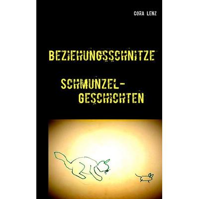 Beziehungsschnitze, Taschenbuch von Cora Lenz, BoD – Books on Demand, 978-3-7504-3179-9