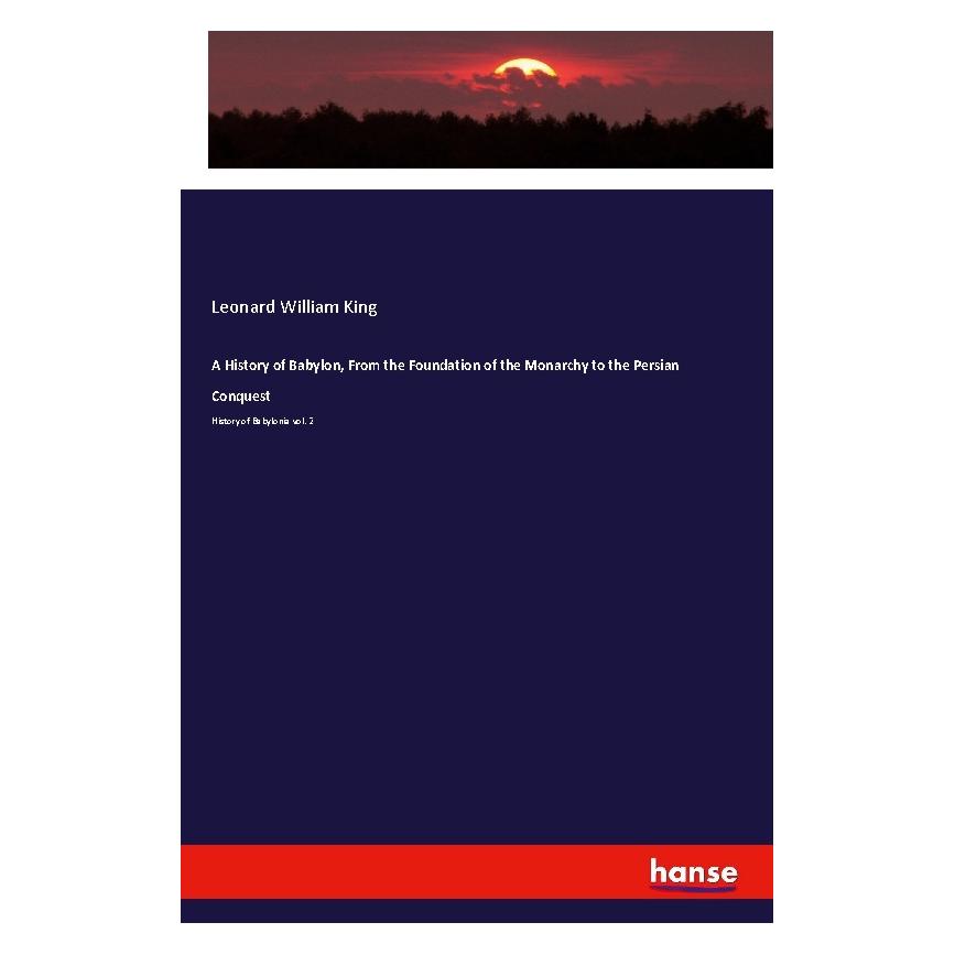 Hansebooks A History of Babylon, From the Foundation of the Monarchy to the Persian Conquest (Englisch, Softcover, Leonard William King) (55981922)