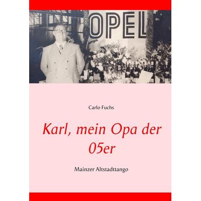 Karl, mein Opa der 05er, Gebundene Ausgabe von Carlo Fuchs, BoD – Books on Demand, 978-3-7481-0337-0