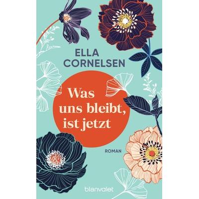 Was uns bleibt, ist jetzt, Taschenbuch von Ella Cornelsen, Blanvalet
