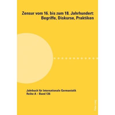 Zensur vom 16. bis zum 18. Jahrhundert: Begriffe, Diskurse, Praktiken, Taschenbuch von , Peter Lang Group AG, International Academic Publishers,