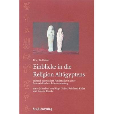 Einblicke in die Religion Altägyptens anhand ägyptischer Fundstücke in einer österreichischen Privatsammlung, Paperback von Peter W. Haider, Studien