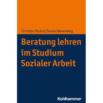 Beratung lehren im Studium Sozialer Arbeit, Taschenbuch von Christian Paulick,Sandra Wesenberg, Kohlhammer, 978-3-17-039262-5