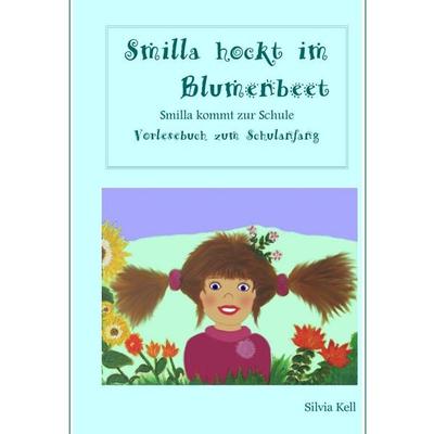Smilla hockt im Blumenbeet, Taschenbuch von Silvia Kell, BoD – Books on Demand, 978-3-7386-2153-2