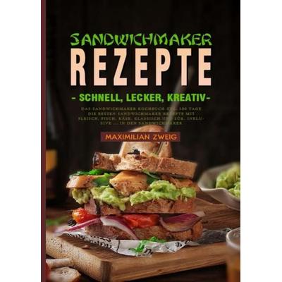 Sandwichmaker Rezepte - schnell, lecker, kreativ, Taschenbuch von Maximilian Zweig, Epubli, 978-3-7541-6235-4