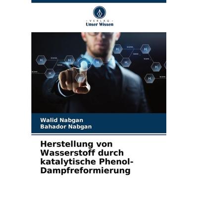 Herstellung von Wasserstoff durch katalytische Phenol-Dampfreformierung, Taschenbuch von Walid Nabgan,Bahador Nabgan, Verlag Unser Wissen,