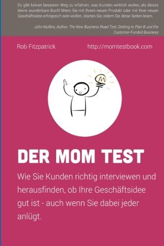 Rob Fitzpatrick - Der Mom Test: Wie Sie Kunden richtig interviewen und herausfinden, ob Ihre Geschäftsidee gut ist - auch wenn Sie dabei jeder anlügt. - Preis vom 13.10.2026 11:25:28 h