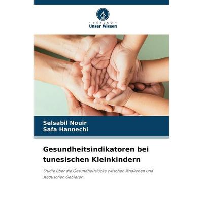 Gesundheitsindikatoren bei tunesischen Kleinkindern, Taschenbuch von Selsabil Nouir,Safa Hannechi, Verlag Unser Wissen, 978-620-9-22010-4
