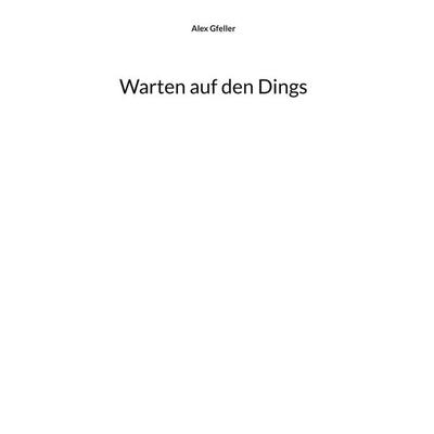 Warten auf den Dings, Gebundene Ausgabe von Alex Gfeller, BoD – Books on Demand, 978-3-7557-1131-5