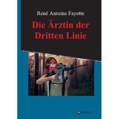 Fayette, R: Ärztin der Dritten Linie, Gebundene Ausgabe von René Antoine Fayette, Tredition, 978-3-8495-8647-8