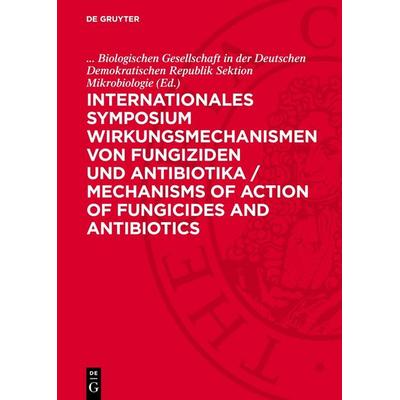 Internationales Symposium Wirkungsmechanismen von Fungiziden und Antibiotika / Mechanisms of action of fungicides and antibiotics, Gebundene Ausgabe