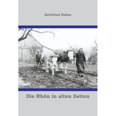 Die Rhön in alten Zeiten, Taschenbuch von Gottfried Rehm, BoD – Books on Demand, 978-3-8334-5722-7