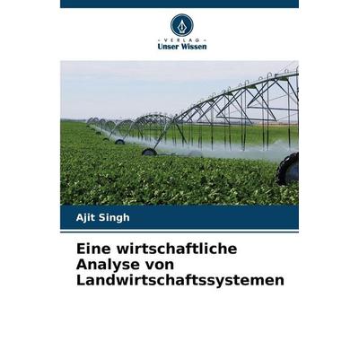 Eine wirtschaftliche Analyse von Landwirtschaftssystemen, Taschenbuch von Ajit Singh, Verlag Unser Wissen, 978-620-9-30738-6