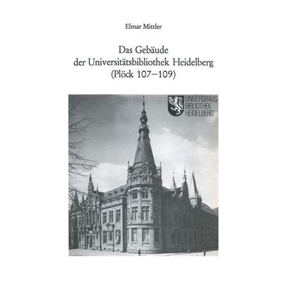 Das Gebäude der Universitätsbibliothek Heidelberg (Plöck 107–109), Taschenbuch von Elmar Mittler, Springer Berlin, 978-3-662-40771-4