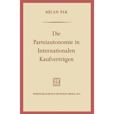 Die Parteiautonomie in Internationalen Kaufverträgen, Taschenbuch von Milan Pak, Springer Netherland, 978-94-017-5807-9