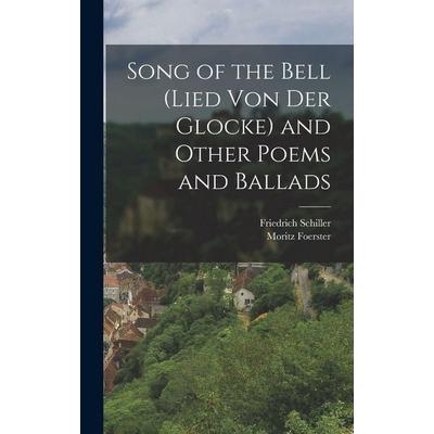 Song of the bell (Lied von der Glocke) and other poems and ballads, Gebundene Ausgabe von Friedrich Schiller,Moritz Foerster, Legare Street Press,