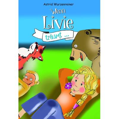 Wenn Livie träumt,..., Gebundene Ausgabe von Astrid Wurzenreiner, Buchschmiede, 978-3-99139-078-7