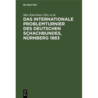 Das Internationale Problemturnier des Deutschen Schachbundes, Nürnberg 1883, Gebundene Ausgabe von , De Gruyter, 978-3-11-245479-4