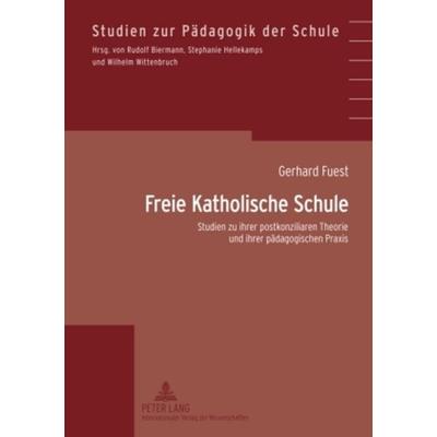 Freie Katholische Schule, Gebundene Ausgabe von Gerhard Fuest, Peter Lang GmbH, Internationaler Verlag der Wissenschaften, 978-3-631-60434-2