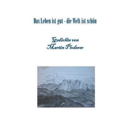 Das Leben ist gut - die Welt ist schön, Gebundene Ausgabe von Martin Ploderer, BoD – Books on Demand, 978-3-7431-2812-5