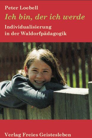 Peter Loebell - Ich bin, der ich werde: Individualisierung in der Waldorfpädagogik - Preis vom 30.09.2026 09:01:18 h