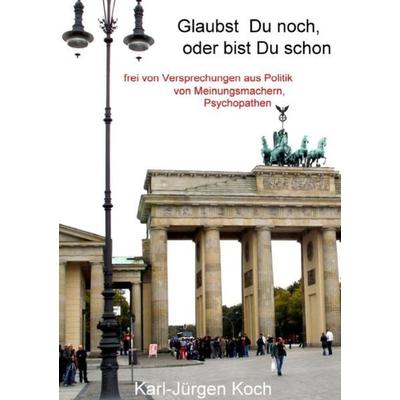 Glaubst Du noch, oder bist Du schon, Taschenbuch von Karl-Jürgen Koch, Epubli, 978-3-86931-059-6