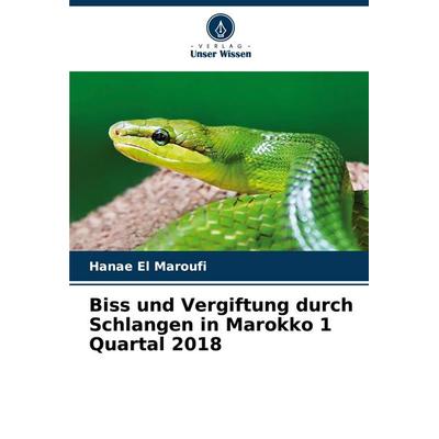 Biss und Vergiftung durch Schlangen in Marokko 1 Quartal 2018, Taschenbuch von Hanae El Maroufi, Verlag Unser Wissen, 978-620-7-28600-3