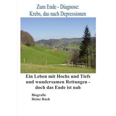 Zum Ende - Diagnose Krebs, das nach Depressionen, Taschenbuch von Heinz Ruch, Epubli, 978-3-565-06656-8